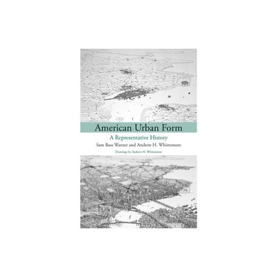 American Urban Form - (Urban and Industrial Environments) by Sam Bass Warner & Andrew Whittemore (Paperback)