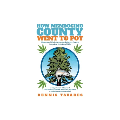 How Mendocino County Went To Pot - by Dennis Tavares (Paperback)