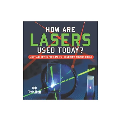 How Are Lasers Used Today? Light and Optics for Grade 5 Childrens Physics Books - by Tech Tron (Hardcover)