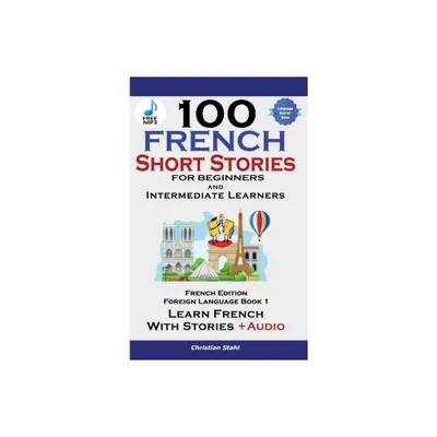 100 French Short Stories for Beginners Learn French with Stories Including Audiobook - by Christian Stahl (Hardcover)