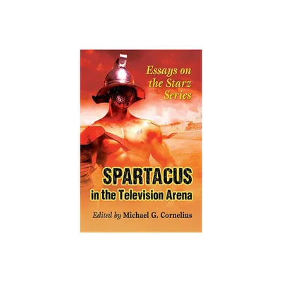 Spartacus in the Television Arena - by Michael G Cornelius (Paperback)