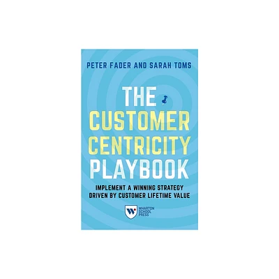 The Customer Centricity Playbook - by Peter Fader & Sarah E Toms (Paperback)