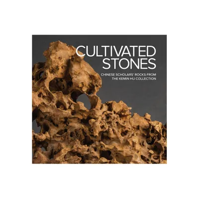 Cultivated Stones: Chinese Scholars Rocks from the Kemin Hu Collection - (Hardcover)