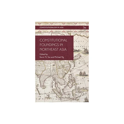 Constitutional Foundings in Northeast Asia - (Constitutionalism in Asia) by Kevin Yl Tan & Michael Ng & Li-Ann Thio (Hardcover)