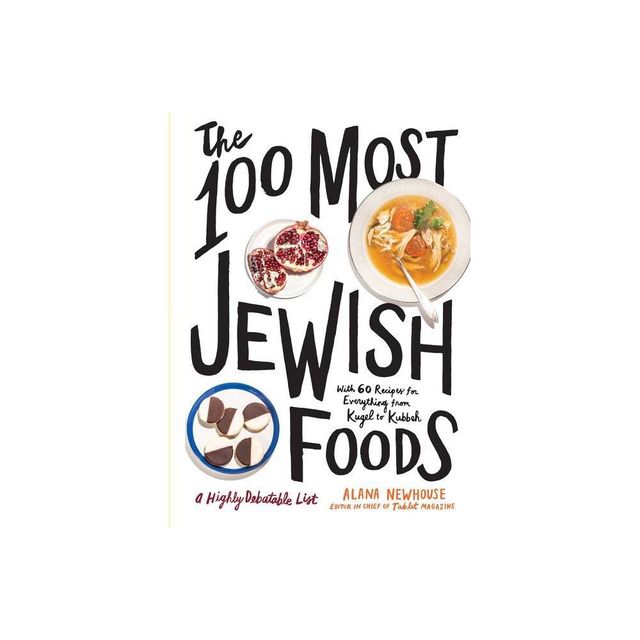 The 100 Most Jewish Foods - by Alana Newhouse & Tablet (Hardcover)