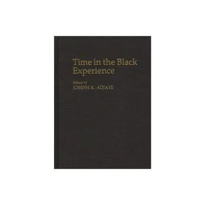 Time in the Black Experience - (Contributions in Afro-American and African Studies: Contempo) by Joseph K Adjaye (Hardcover)