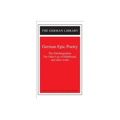 German Epic Poetry: The Nibelungenlied, the Older Lay of Hildebrand, and Other Works - (German Library) by Francis Gentry & James Walter (Paperback)