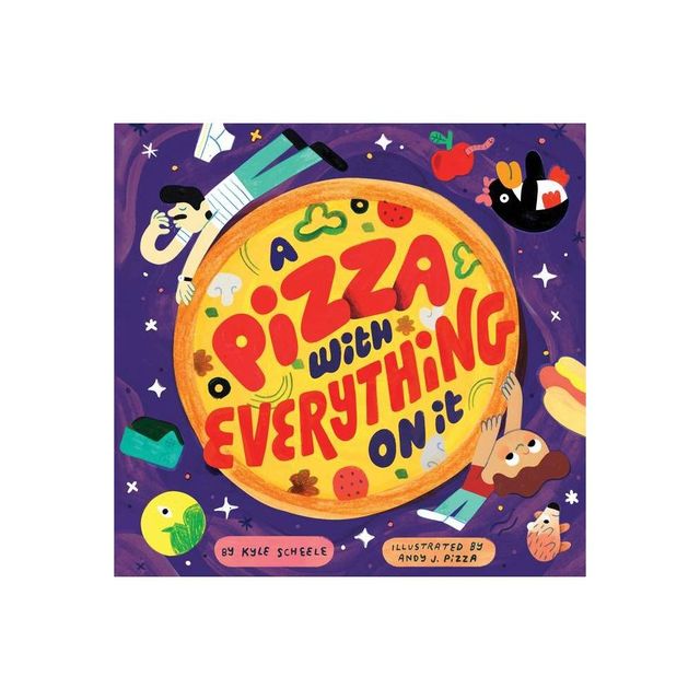 A Pizza with Everything on It - by Kyle Scheele (Hardcover)