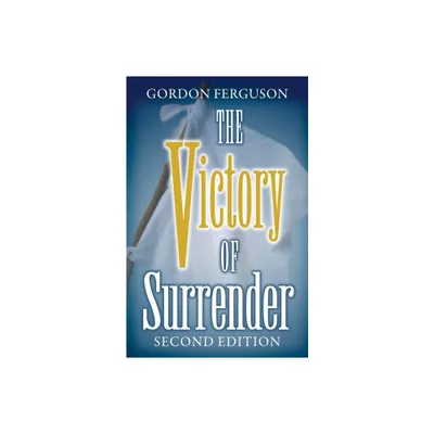 The Victory of Surrender-Second Edition - by Gordon Ferguson (Paperback)