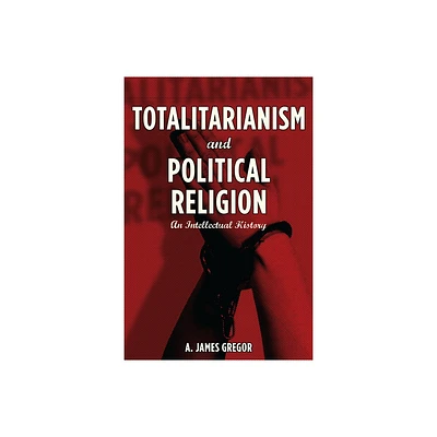 Totalitarianism and Political Religion - by A Gregor (Hardcover)