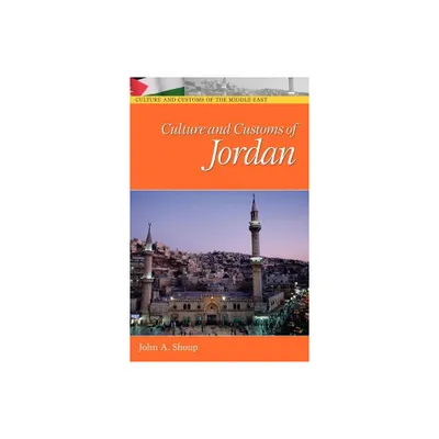 Culture and Customs of Jordan - (Culture and Customs of the Middle East) by John A Shoup (Hardcover)