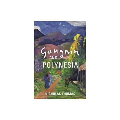 Gauguin and Polynesia - by Nicholas Thomas (Hardcover)