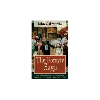 The Forsyte Saga (The Man of Property, Indian Summer of a Forsyte, In Chancery, Awakening, To Let) - by John Galsworthy (Paperback)