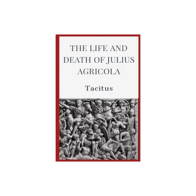 The Life and Death of Julius Agricola - by Tacitus (Paperback)