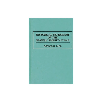 Historical Dictionary of the Spanish American War - by Donald H Dyal (Hardcover)