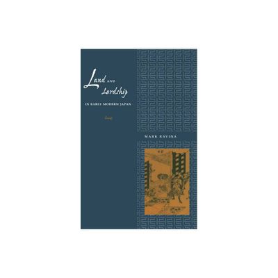 Land and Lordship in Early Modern Japan - by Mark Ravina (Hardcover)