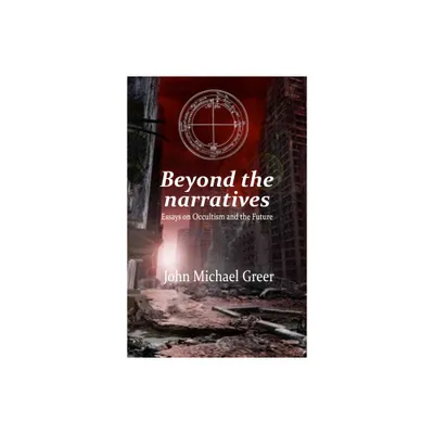 Beyond the Narratives - by John Michael Greer (Paperback)