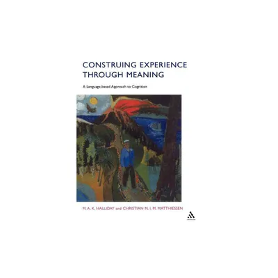 Construing Experience Through Meaning - (Open Linguistics (Paperback)) by M a K Halliday & Christian Matthiessen (Paperback)