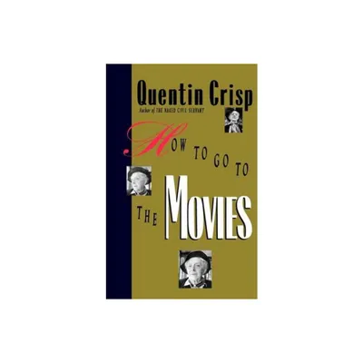 How to Go to the Movies - by Quentin Crisp (Paperback)