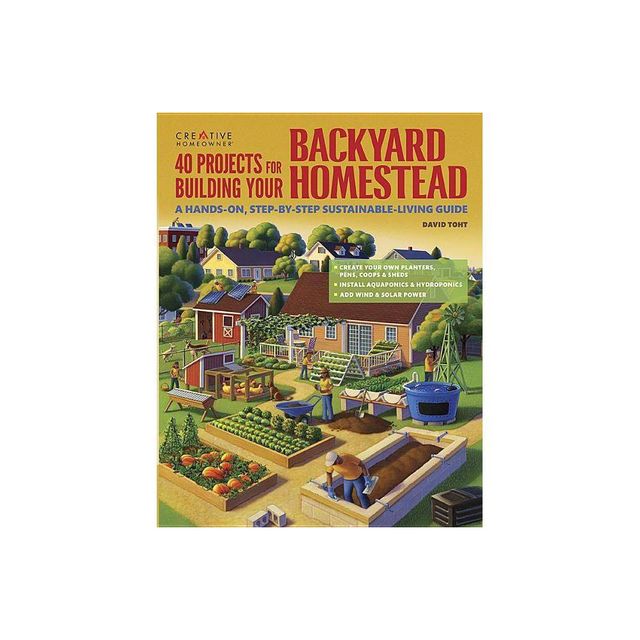 40 Projects for Building Your Backyard Homestead - (Gardening) by David Toht (Paperback)