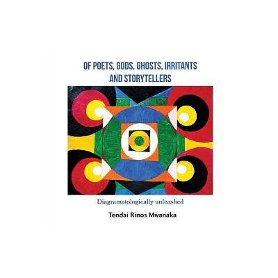 Of poets, gods, ghosts, irritants and storytellers - by Tendai Rinos Mwanaka (Paperback)