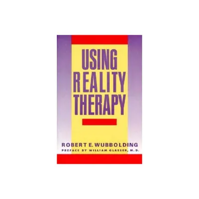 Using Reality Therapy - by Robert E Wubbolding (Paperback)