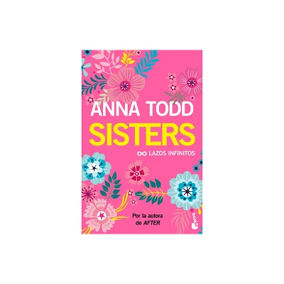 Sisters: Lazos Infinitos (Un Relato Moderno de Mujercitas) / The Spring Girls (a Modern-Day Retelling of Little Women) - by Anna Todd (Paperback)