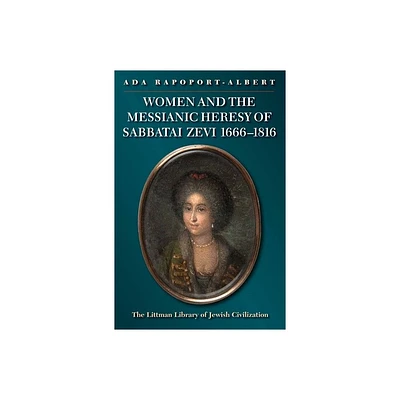 Women and the Messianic Heresy of Sabbatai Zevi, 1666 - 1816 - (Littman Library of Jewish Civilization) by Ada Rapoport-Albert (Paperback)