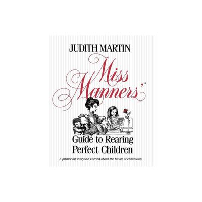 Miss Manners Guide to Rearing Perfect Children - by Judith Martin (Paperback)