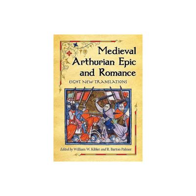 Medieval Arthurian Epic and Romance - by William W Kibler & R Barton Palmer (Paperback)