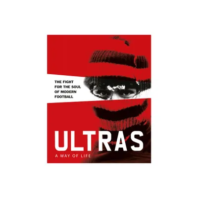 Ultras. a Way of Life. the Fight for the Soul of Modern Football - (Two Finger Salute) by Patrick Potter (Hardcover)