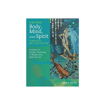 Uniting Body, Mind, and Spirit Through Art Education - by Jane K Bates (Paperback)