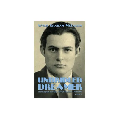 Unbridled Dreamer - (Hemingway and the Rise of Modern Literature) by Wylie Graham McLallen (Paperback)