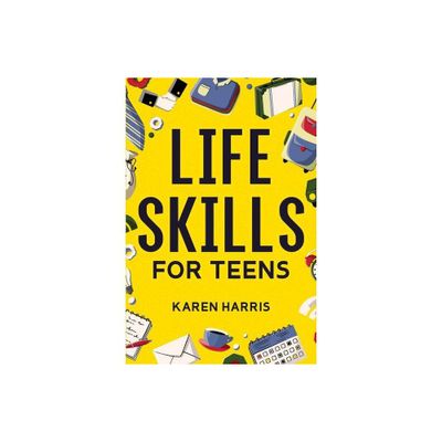 Life Skills for Teens - by Karen Harris (Paperback)