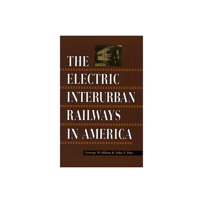 Electric Interurban Railways in America - by George W Hilton & John F Due (Paperback)