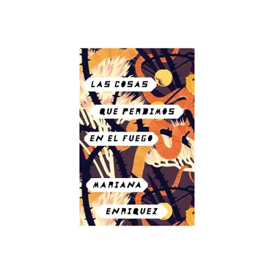 Las Cosas Que Perdimos En El Fuego / Things We Lost in the Fire - by Mariana Enriquez (Paperback)