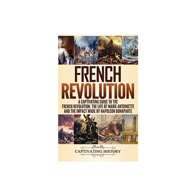 French Revolution - by Captivating History (Hardcover)