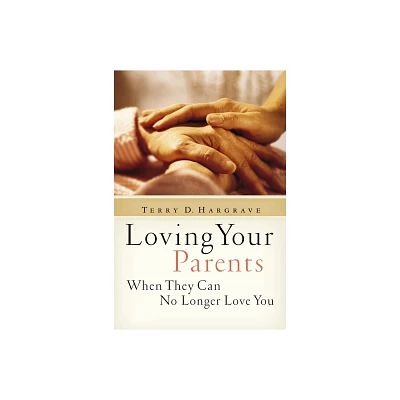 Loving Your Parents When They Can No Longer Love You - by Terry Hargrave (Paperback)