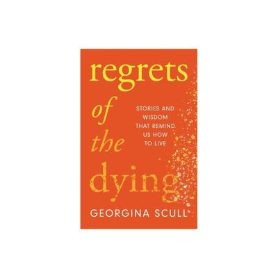 Regrets of the Dying - by Georgina Scull (Hardcover)