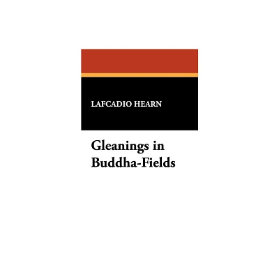 Gleanings in Buddha-Fields - by Lafcadio Hearn (Paperback)