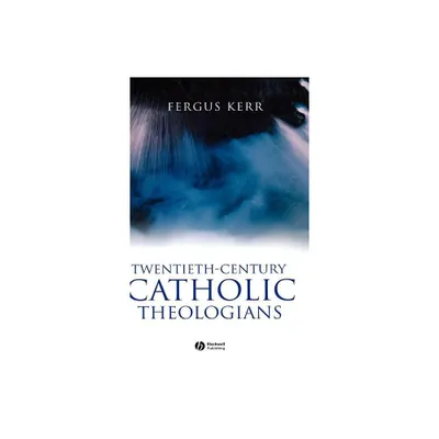 Twentieth-Century Catholic Theologians - by Fergus Kerr (Hardcover)