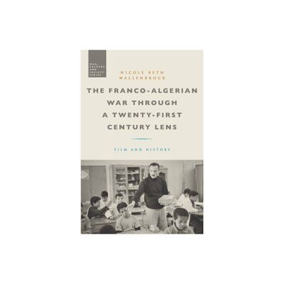 The Franco-Algerian War Through a Twenty-First Century Lens - (War, Culture and Society) by Nicole Beth Wallenbrock (Paperback)