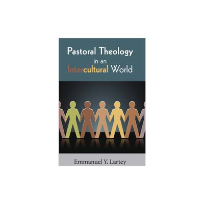 Pastoral Theology in an Intercultural World - by Emmanuel Y Lartey (Paperback)