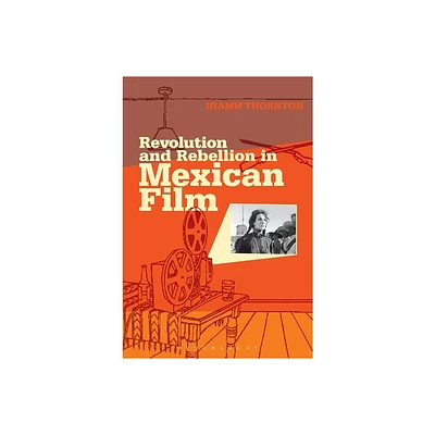 Revolution and Rebellion in Mexican Film - (Topics and Issues in National Cinema) by Niamh Thornton (Paperback)