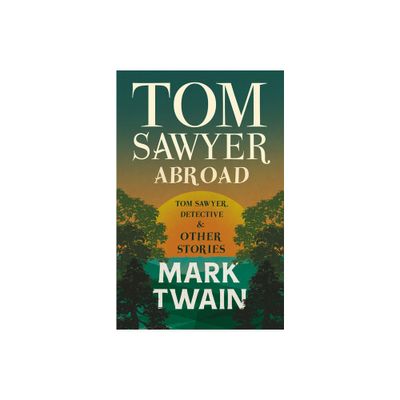 Tom Sawyer Abroad, - Tom Sawyer, Detective and Other Stories - by Mark Twain (Paperback)