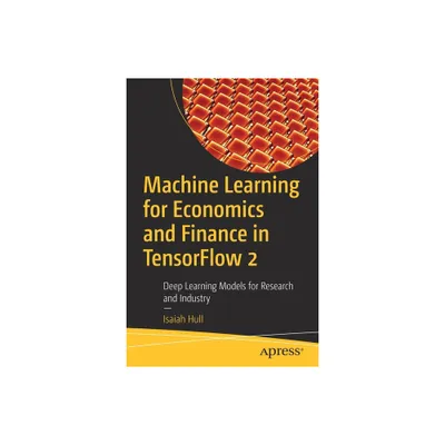 Machine Learning for Economics and Finance in Tensorflow 2 - by Isaiah Hull (Paperback)