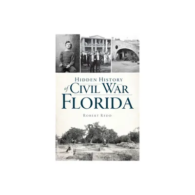 Hidden History of Civil War Florida - by Robert Redd (Paperback)