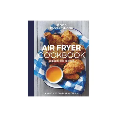 Good Housekeeping Air Fryer Cookbook - (Good Food Guaranteed) by Susan Westmoreland & Good Housekeeping (Hardcover)