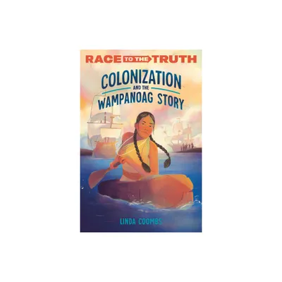 Colonization and the Wampanoag Story - (Race to the Truth) by Linda Coombs (Paperback)