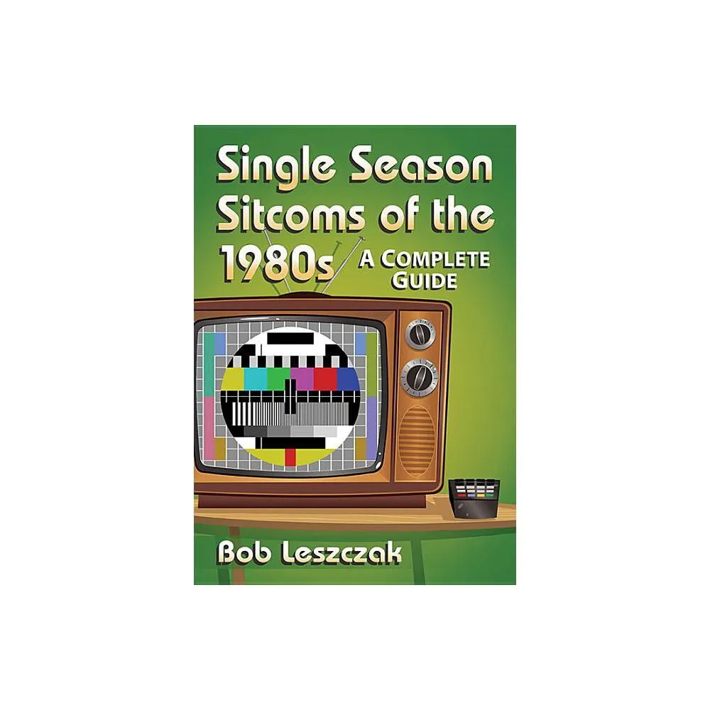 Single Season Sitcoms of the 1980s - by Bob Leszczak (Paperback)